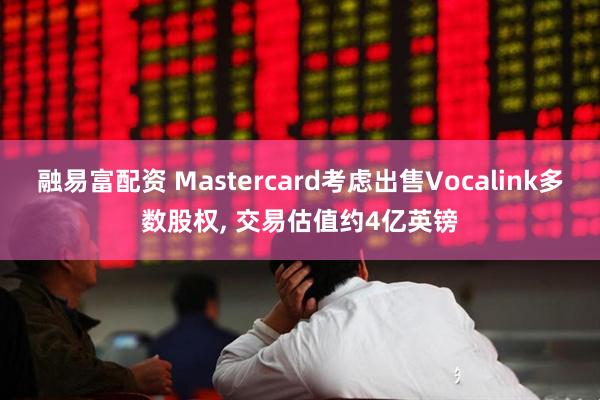 融易富配资 Mastercard考虑出售Vocalink多数股权, 交易估值约4亿英镑